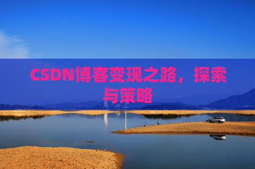 CSDN博客变现之路，探索与策略